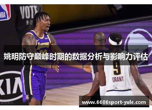 姚明防守巅峰时期的数据分析与影响力评估