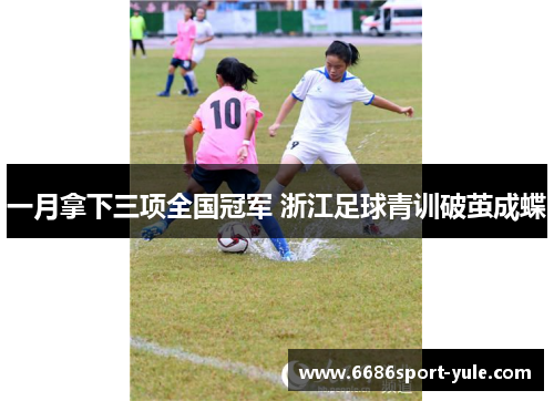一月拿下三项全国冠军 浙江足球青训破茧成蝶